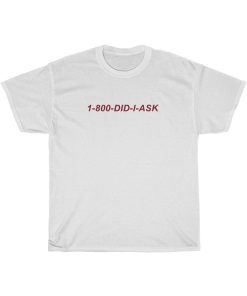 1 800 Did I Ask T-shirt thd