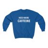 Need More Caffeine Sweatshirt thd
