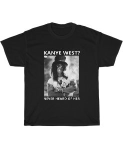 Slash Kanye West Never Heard Of Her T Shirt thd