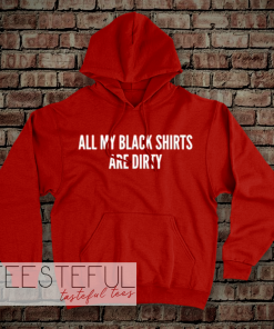 All My Black Shirts Are Dirty Hoodie