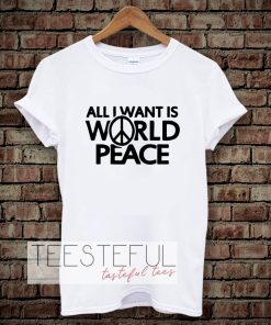 All I Want Is World Peace T-shirt