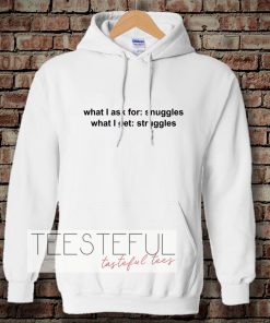 What I ask for snuggles what I get struggles Hoodie