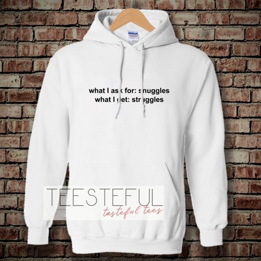 What I ask for snuggles what I get struggles Hoodie