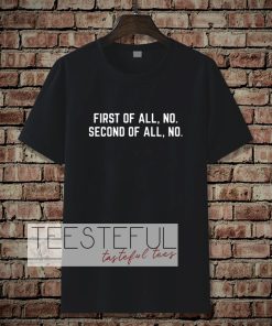 First Of All, No Funny Quote T-Shirt