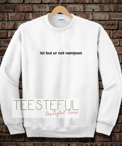 Lol But Ur Not Namjoon Sweatshirt