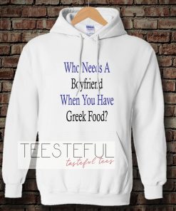 Who Needs A Boyfriend When You Have Greek Food Hoodie