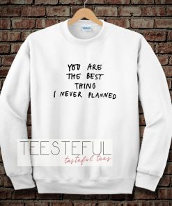 You Are The Best Thing Sweatshirt