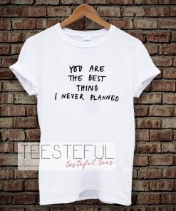 You Are The Best Thing T Shirt