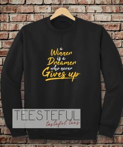 a winner is a dreamer who never gives up Sweatshirt