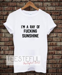 im a ray of fucking sunshine Tshirt