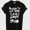 Punk’s not dead Punk’s sleeping drunk T-Shirt