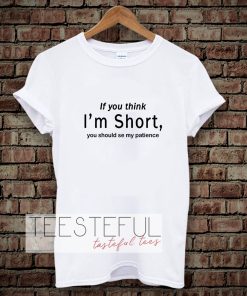 wmen if you think i'm short funny t-shirt