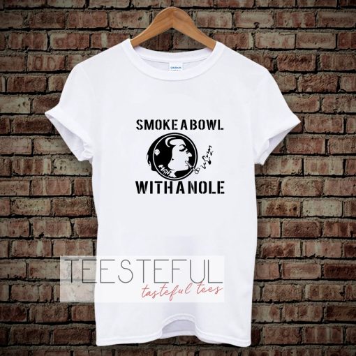 Smoke a Bowl With a Nole t shirt TPKJ3