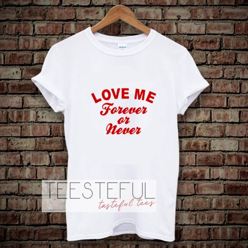 love me forever or never t-shirt TPKJ3