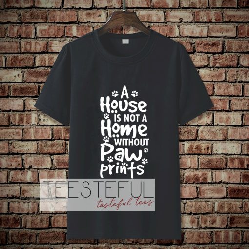 A house is not a home without paw TSHIRT TPKJ3