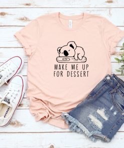 Wake Me Up For Dessert T-Shirt TPKJ3